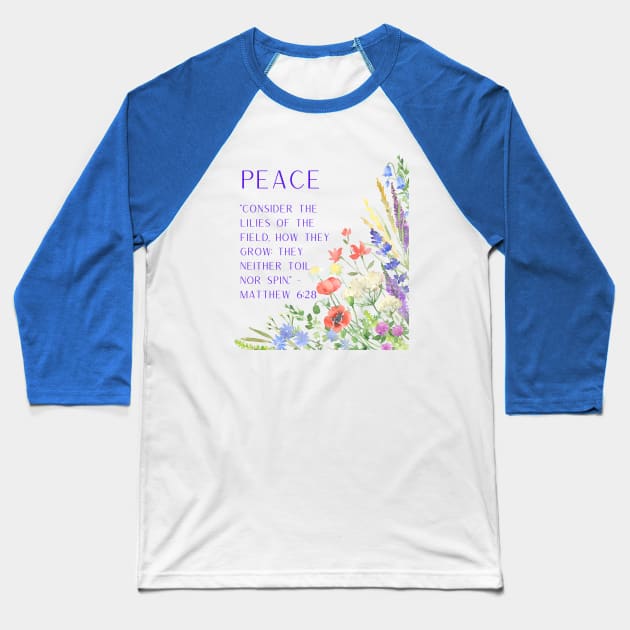 Matthew 6:28 - Peace: Consider the Lilies of the Field Baseball T-Shirt by MagpieMoonUSA